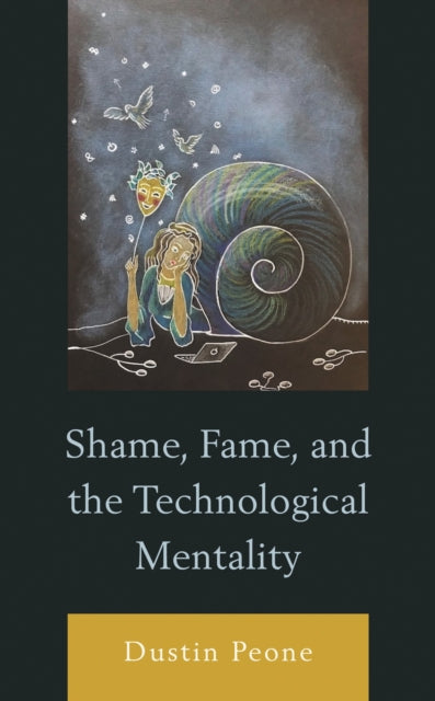 Book cover of: Shame, Fame, and the Technological Mentality. By: Dustin Peone