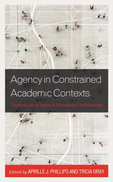Book cover of: Agency in Constrained Academic Contexts. By: Aprille J. Phillips