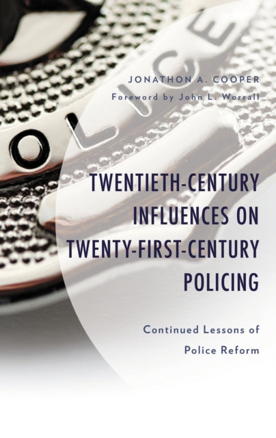 Book cover of: Twentieth-Century Influences on Twenty-First-Century Policing. By: Jonathon A. Cooper