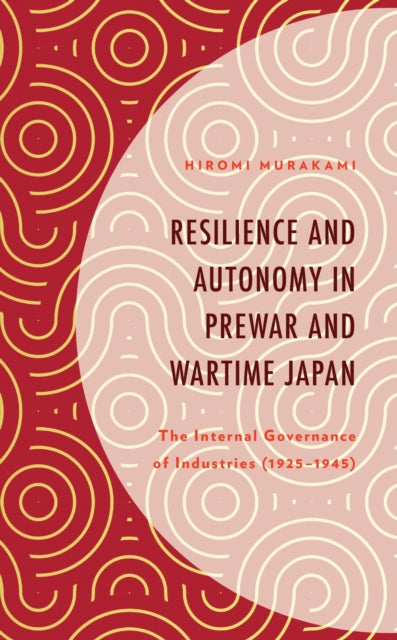 Book cover of: Resilience and Autonomy in Prewar and Wartime Japan. By: Hiromi Murakami