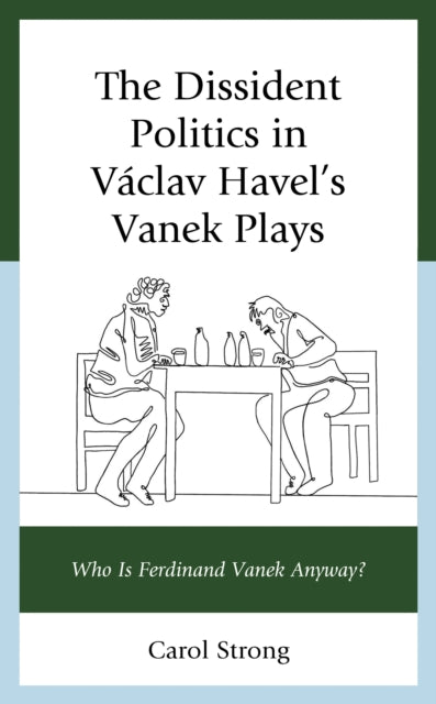 Book cover of: Dissident Politics in Vaclav Havel’s Vanek Plays. By: Carol Strong