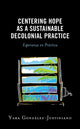 Book cover of: Centering Hope as a Sustainable Decolonial Practice. By: Yara González-Justiniano
