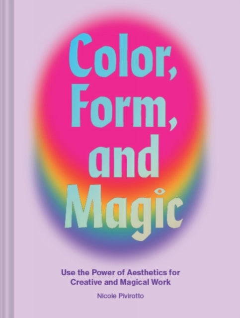 Book cover of: Color, Form, and Magic. By: Nicole Pivirotto