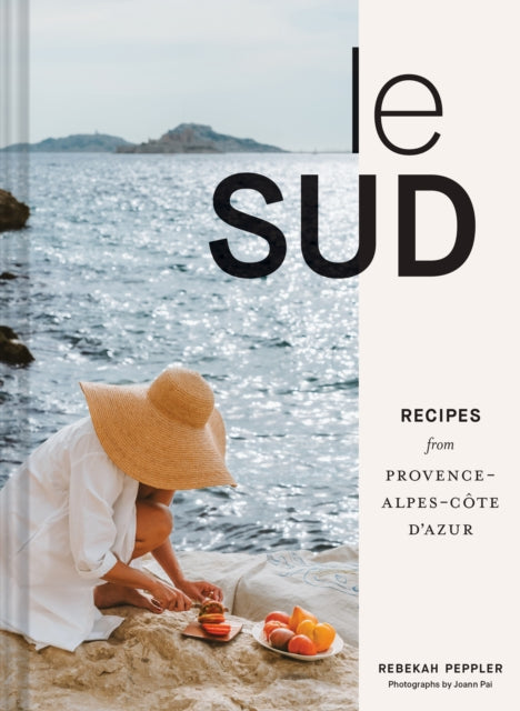 Le Sud, Recipes from Provence-Alpes-Cote d'Azur 9781797219530 Rebekah Peppler