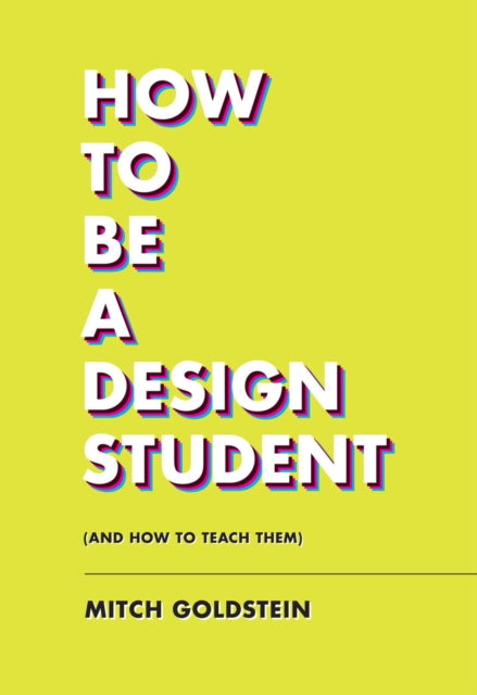 Book cover of: How To Be A Design Student (and How to Teach Them). By: Mitch Goldstein