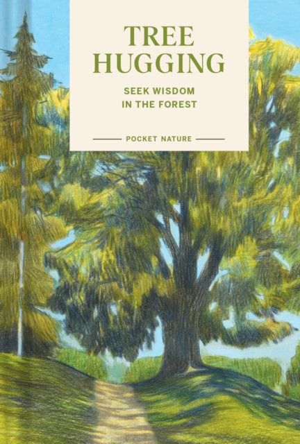Pocket Nature: Tree Hugging, Seek Wisdom in the Forest 9781797234212 Emily Han
