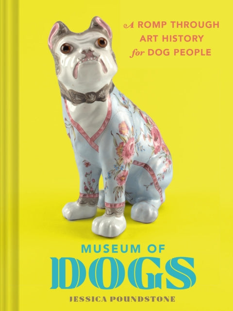 Museum of Dogs, A Romp through Art History for Dog People 9781797234243 Jessica Poundstone