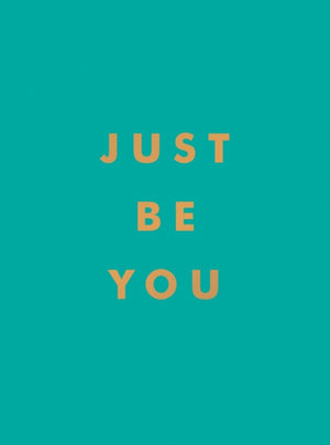 Just Be You, Inspirational Quotes and Awesome Affirmations for Staying True to Yourself