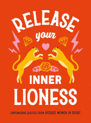 Release Your Inner Lioness, Empowering Quotes from Kickass Women in Sport: Crush Your Goals, Celebrate Your Strength and Live Life to the Full