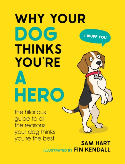 Why Your Dog Thinks You're a Hero, The Hilarious Guide to All the Reasons Your Dog Thinks You're the Best 9781800079311 Sam Hart