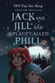 Book cover of: Jack and Jill and Place called Phill. By: P. P. J. Van Der Berg