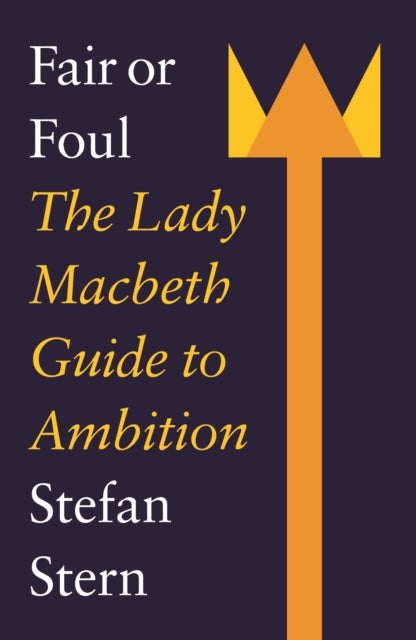 Fair or Foul, The Lady Macbeth Guide to Ambition 9781800183186 Stefan Stern