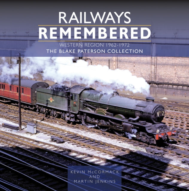 Railways Remembered: The Western Region 1962-1972, The Blake Paterson Collection 9781800352827 Kevin McCormack