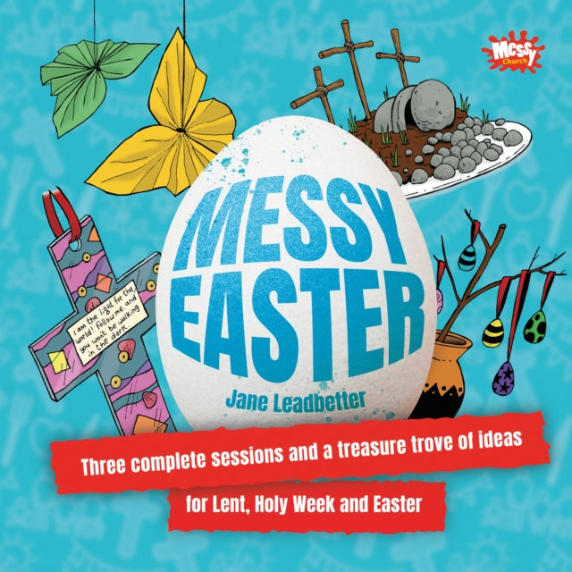 Messy Easter, Three complete sessions and a treasure trove of ideas for Lent, Holy Week and Easter 9781800391703 Jane Leadbetter