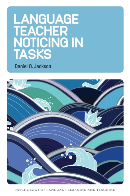 Book cover of: Language Teacher Noticing in Tasks. By: Daniel O. Jackson