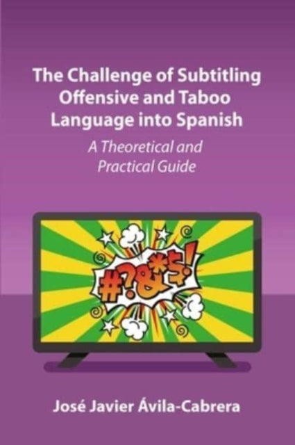 Book cover of: Challenge of Subtitling Offensive and Taboo Language into Spanish. By: José Javier Ávila-Cabrera