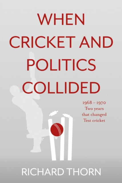 Book cover of: When Cricket and Politics Collided. By: Richard Thorn