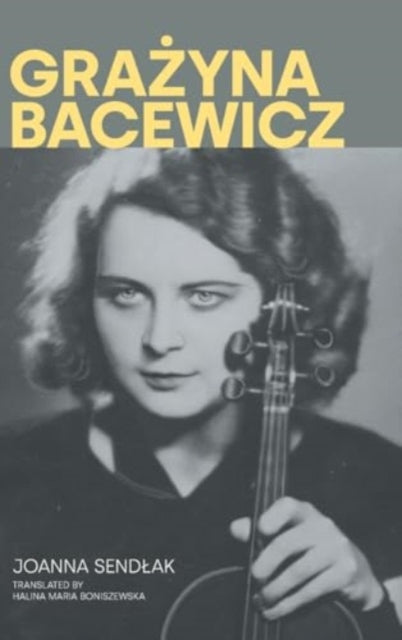 Book cover of: Grazyna Bacewicz. By: Joanna Sendlak; Halina Maria Boniszewska