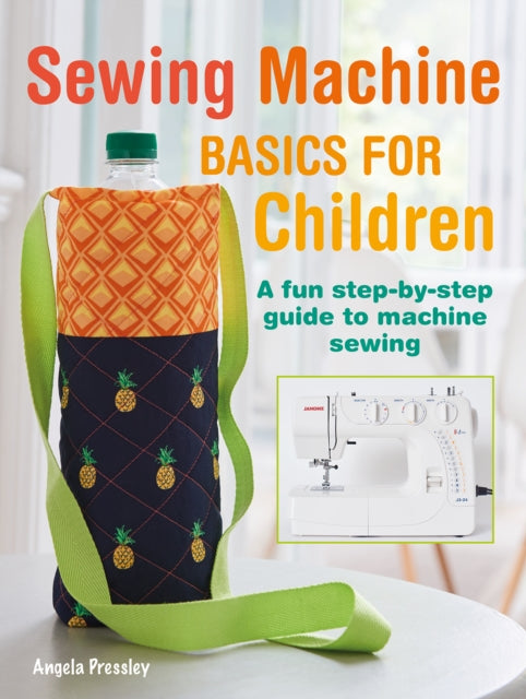 Book cover of: Sewing Machine Basics for Children. By: Angela Pressley