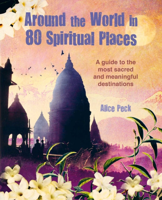 Book cover of: Around the World in 80 Spiritual Places. By: Alice Peck