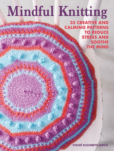 Book cover of: Mindful Knitting. By: Chloé Elizabeth Birch