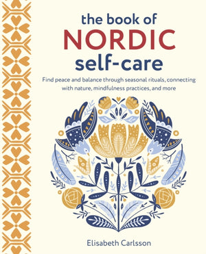 Book of Nordic Self-Care, Find Peace and Balance Through Seasonal Rituals, Connecting with Nature, Mindfulness Practices, and More