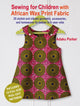 Book cover of: Sewing for Children with African Wax Print Fabric. By: Adaku Parker