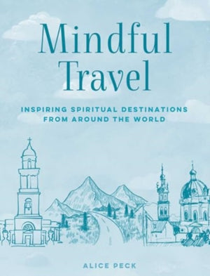 Mindful Travel, Inspiring Spiritual Destinations from Around the World