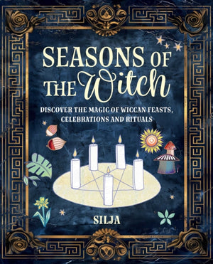 Seasons of the Witch, Discover the Magic of Wiccan Feasts, Celebrations, and Rituals