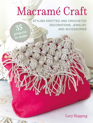 Macrame Craft: 35 projects to make, Stylish Knotted and Crocheted Decorations, Jewelry, and Accessories