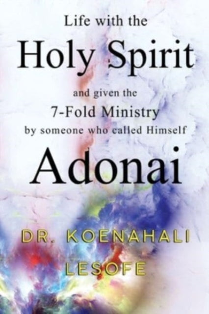 Book cover of: Life with the Holy Spirit and given the 7-Fold Ministry by someone who called Himself Adonai. By: Koenahali Lesofe