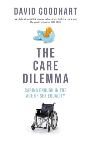Care Dilemma, Caring Enough in the Age of Sex Equality (FT BOOK OF THE YEAR)