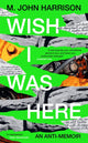 Book cover of: Wish I Was Here. By: M. John Harrison