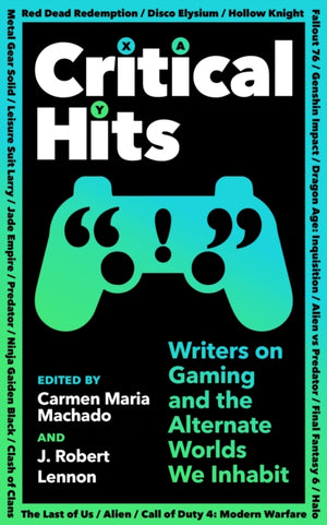 Critical Hits, Writers on Gaming and the Alternate Worlds We Inhabit