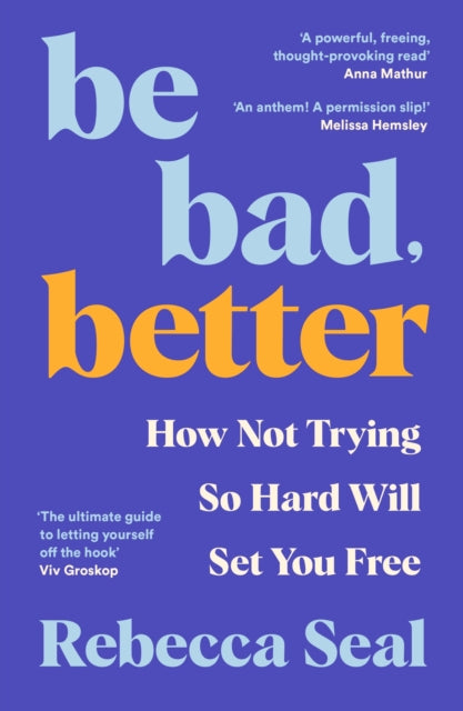 Be Bad, Better, How Not Trying So Hard Will Set You Free 9781800816886 Rebecca Seal