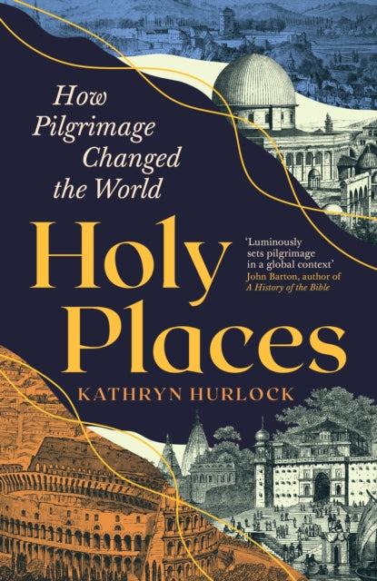 Holy Places, How Pilgrimage Changed the World 9781800817432 Kathryn Hurlock