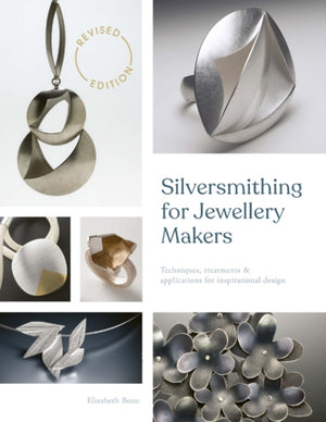 Silversmithing for Jewellery Makers (New Edition), Techniques, Treatments & Applications for Inspirational Design