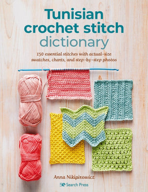 Tunisian Crochet Stitch Dictionary, 150 Essential Stitches with Actual-Size Swatches, Charts, and Step-by-Step Photos