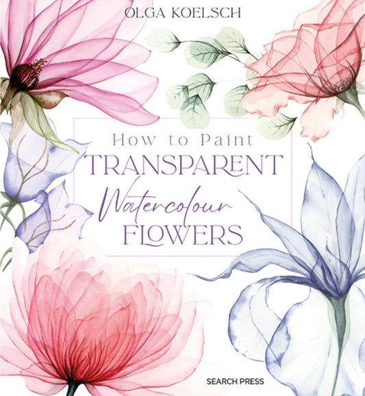 Book cover of: How to Paint Transparent Watercolour Flowers. By: Olga Koelsch