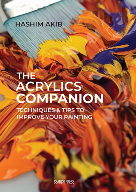 Acrylics Companion, Techniques & Tips to Improve Your Painting 9781800921610 Hashim Akib
