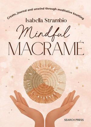 Mindful Macrame, Create, Journal and Unwind Through Meditative Knotting