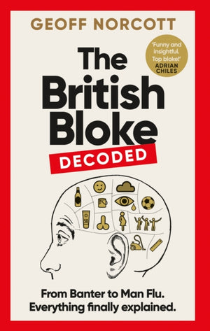 British Bloke, Decoded, From Banter to Man-Flu. Everything finally explained.