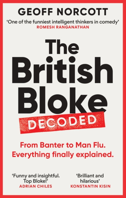 British Bloke, Decoded, From Banter to Man-Flu. Everything finally explained. 9781800961302 Geoff Norcott