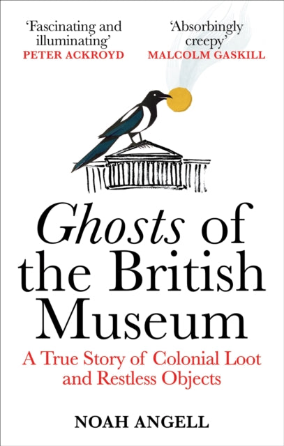 Ghosts of the British Museum, A True Story of Colonial Loot and Restless Objects 9781800961357 Noah Angell