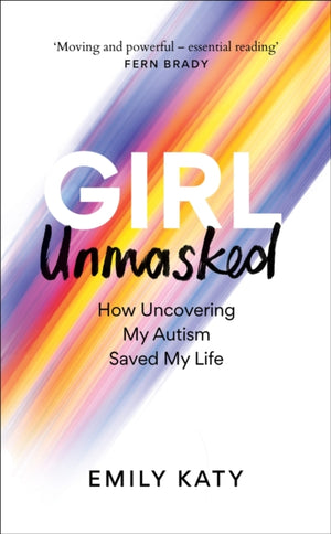 Girl Unmasked, The Sunday Times Bestseller: How Uncovering My Autism Saved My Life