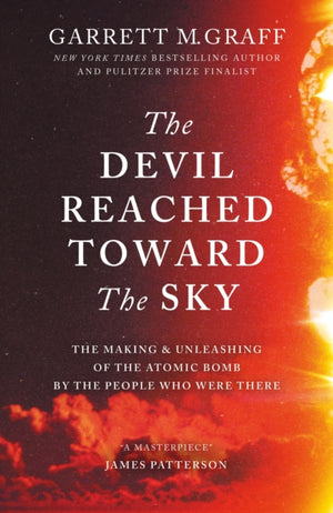 Devil Reached Toward the Sky, The Making and Unleashing of the Atomic Bomb