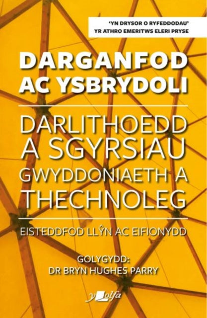 Book cover of: Darganfod ac Ysbrydoli - Darlithoedd a Sgyrsiau Gwyddoniaeth a Thechnoleg Eisteddfod Llyn ac Eifiony. By: Bryn Hughes Parry