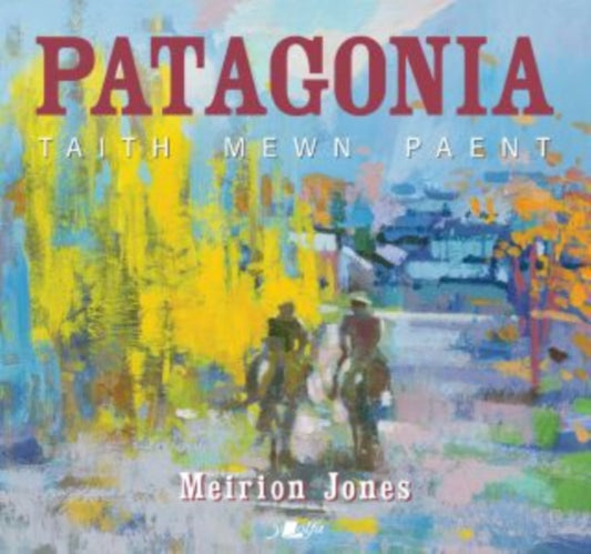 Book cover of: Patagonia: Taith Mewn Paent. By: Meirion Jones