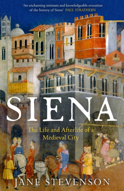 Siena, The Life and Afterlife of a Medieval City 9781801101158 Jane Stevenson