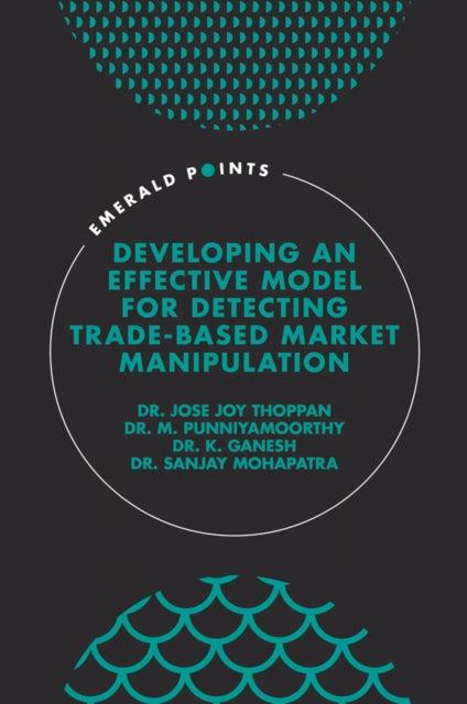 Book cover of: Developing an Effective Model for Detecting Trade-Based Market Manipulation. By: Jose Joy Thoppan